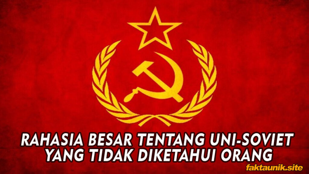 RAHASIA BESAR TENTANG UNI-SOVIET YANG TIDAK DIKETAHUI ORANG